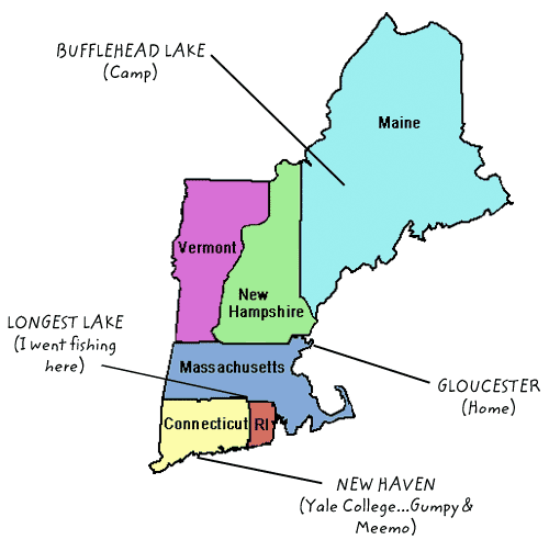 Map of New England, with labeled locations:
Bufflehead Lake (Camp) - in Maine
Gloucester (Home) - in Massachusetts
Longest Lake (I went fishing here) - on border of MA, CT, and RI
New Haven (Yale College...Gumpy & Meemo) - in Connecticut